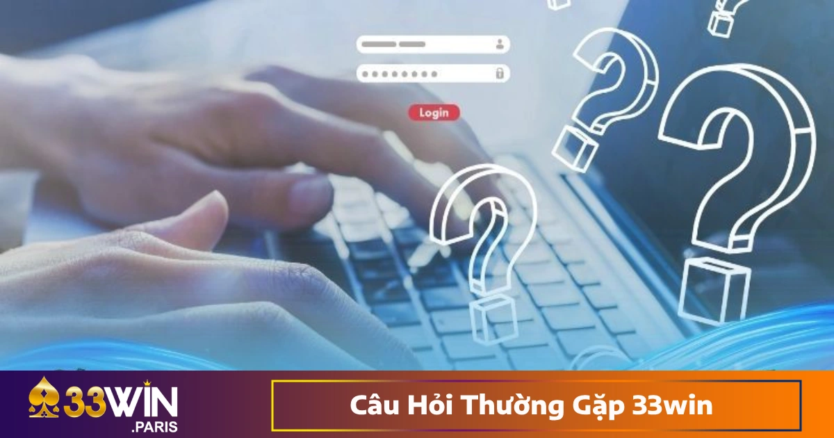 Câu Hỏi Thường Gặp 33win – Giải Đáp Mọi Thắc Mắc Liên Quan 2 Những Câu Hỏi Thường Gặp 33win Về Tài Khoản & Giao Dịch