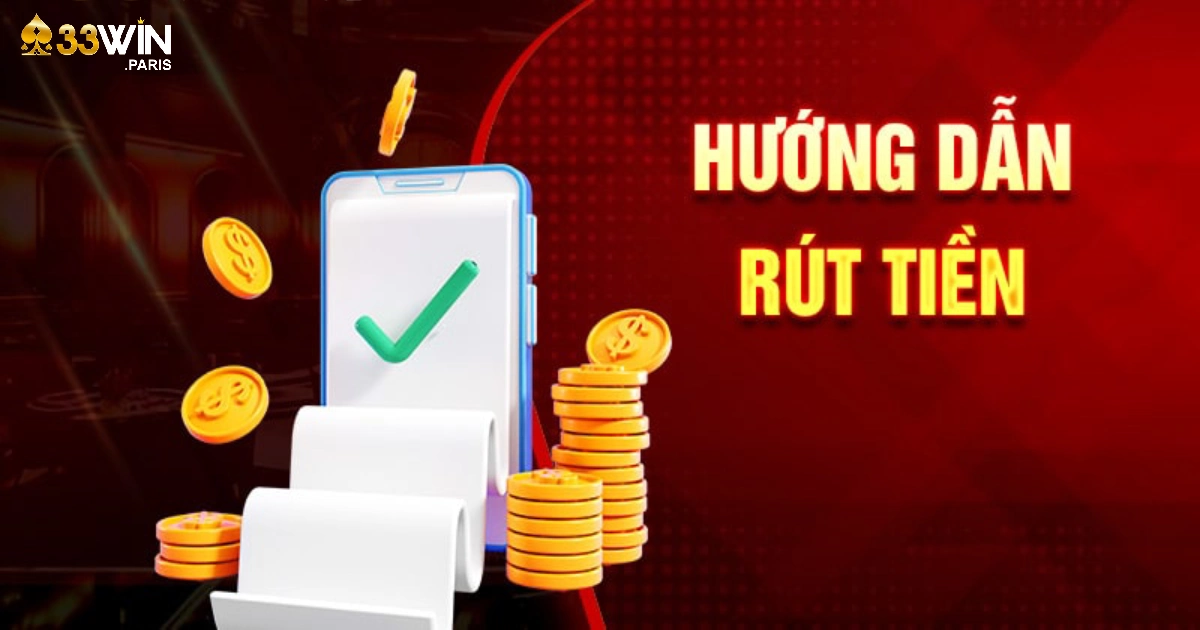 Điều Kiện & Quy Trình Rút Tiền 33win