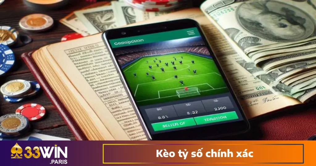 Kèo Tỷ Số Chính Xác – Chơi Khó Ăn Dày Tại Nhà Cái 33WIN